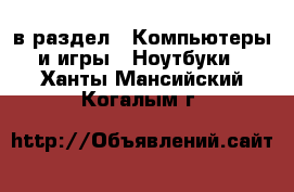  в раздел : Компьютеры и игры » Ноутбуки . Ханты-Мансийский,Когалым г.